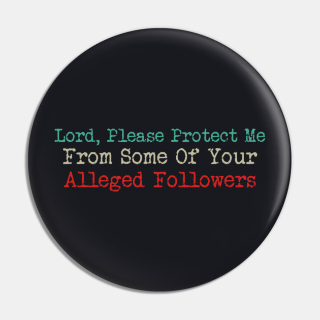 Lord, Please Protect Me From Some Of Your Alleged Followers Pin by Charles's Store 8
