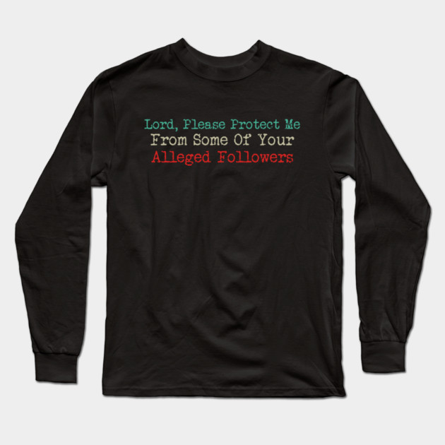 Lord, Please Protect Me From Some Of Your Alleged Followers Long Sleeve T-Shirt by Charles's Store 8