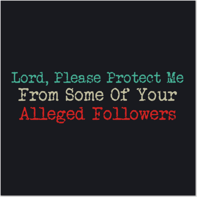Lord, Please Protect Me From Some Of Your Alleged Followers Wall Art by Charles's Store 8