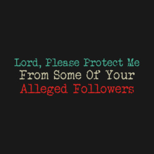 Lord, Please Protect Me From Some Of Your Alleged Followers T-Shirt