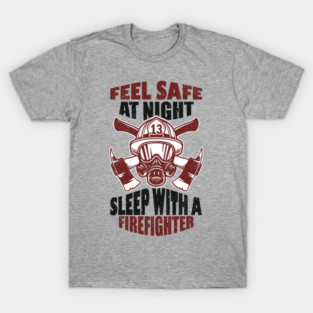 Feel Safe At Night Sleep With A Firefighter T-Shirt