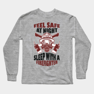 Feel Safe At Night Sleep With A Firefighter Long Sleeve T-Shirt