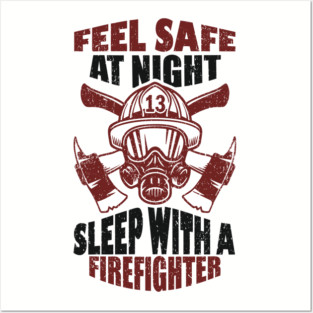 Feel Safe At Night Sleep With A Firefighter Posters and Art