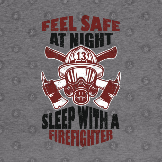 Feel Safe At Night Sleep With A Firefighter by Anticorporati