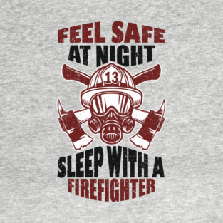 Feel Safe At Night Sleep With A Firefighter T-Shirt