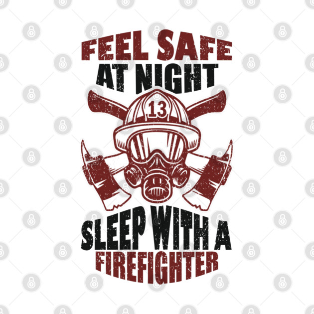 Feel Safe At Night Sleep With A Firefighter by Anticorporati