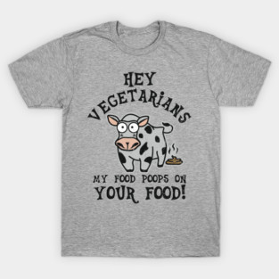 Hey Vegetarians My Food Poops On Your Food Meat Lover Sarcasm T-Shirt