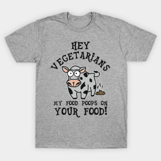 Hey Vegetarians My Food Poops On Your Food Meat Lover Sarcasm T-Shirt by Anticorporati