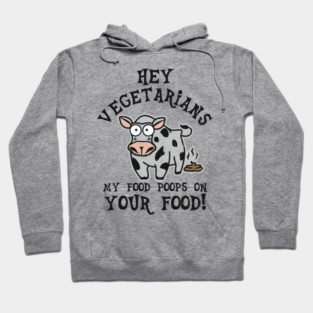 Hey Vegetarians My Food Poops On Your Food Meat Lover Sarcasm Hoodie