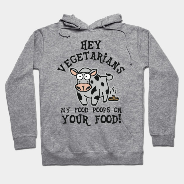 Hey Vegetarians My Food Poops On Your Food Meat Lover Sarcasm Hoodie by Anticorporati