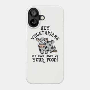 Hey Vegetarians My Food Poops On Your Food Meat Lover Sarcasm Phone Case