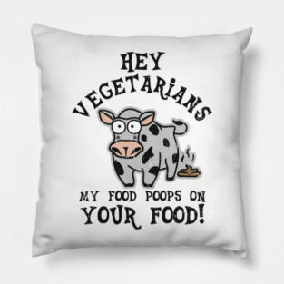 Hey Vegetarians My Food Poops On Your Food Meat Lover Sarcasm Pillow