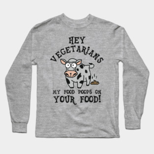 Hey Vegetarians My Food Poops On Your Food Meat Lover Sarcasm Long Sleeve T-Shirt