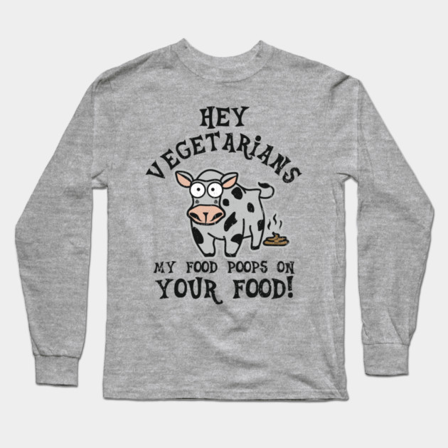 Hey Vegetarians My Food Poops On Your Food Meat Lover Sarcasm Long Sleeve T-Shirt by Anticorporati