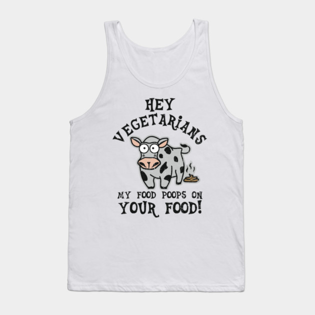 Hey Vegetarians My Food Poops On Your Food Meat Lover Sarcasm Tank Top by Anticorporati