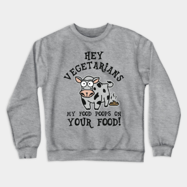 Hey Vegetarians My Food Poops On Your Food Meat Lover Sarcasm Crewneck Sweatshirt by Anticorporati