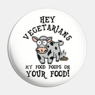 Hey Vegetarians My Food Poops On Your Food Meat Lover Sarcasm Pin