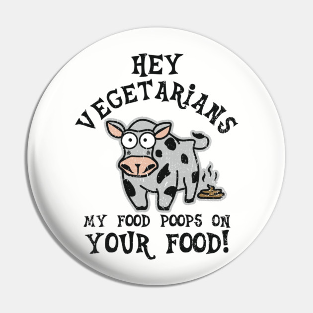 Hey Vegetarians My Food Poops On Your Food Meat Lover Sarcasm Pin by Anticorporati