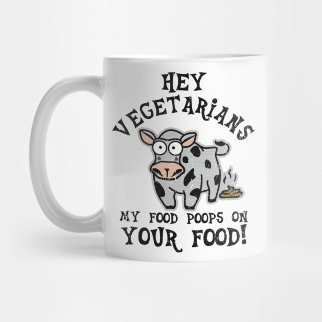 Hey Vegetarians My Food Poops On Your Food Meat Lover Sarcasm by Anticorporati