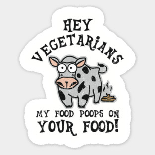 Hey Vegetarians My Food Poops On Your Food Meat Lover Sarcasm Magnet