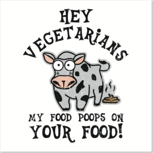 Hey Vegetarians My Food Poops On Your Food Meat Lover Sarcasm Posters and Art