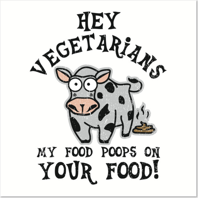 Hey Vegetarians My Food Poops On Your Food Meat Lover Sarcasm Wall Art by Anticorporati