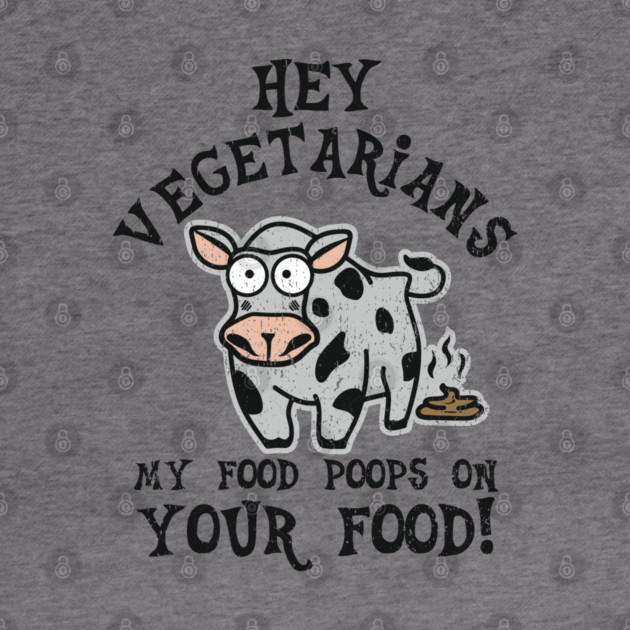 Hey Vegetarians My Food Poops On Your Food Meat Lover Sarcasm by Anticorporati