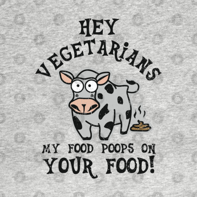 Hey Vegetarians My Food Poops On Your Food Meat Lover Sarcasm by Anticorporati