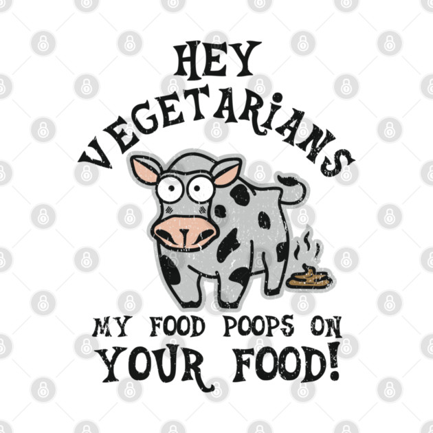 Hey Vegetarians My Food Poops On Your Food Meat Lover Sarcasm by Anticorporati
