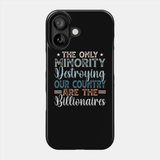 The Only Minority Destroying Our Country Are The Billionaires Phone Case