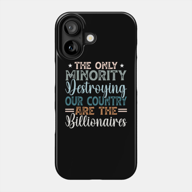 The Only Minority Destroying Our Country Are The Billionaires Phone Case by Charles's Store 8