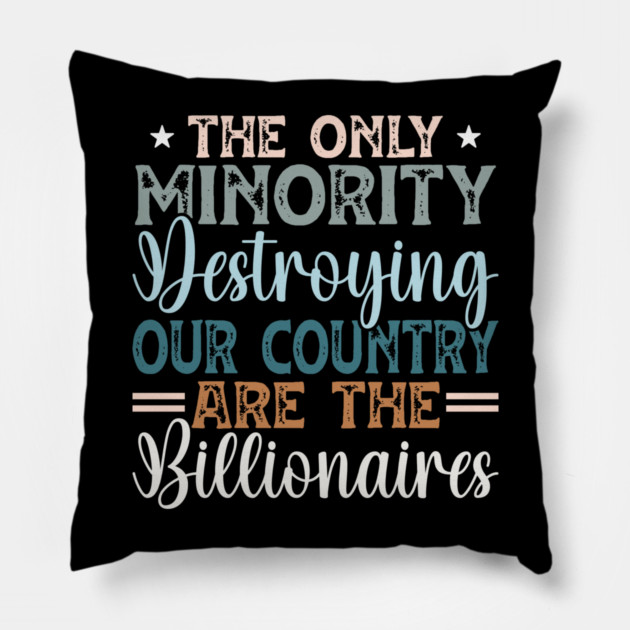 The Only Minority Destroying Our Country Are The Billionaires Pillow by Charles's Store 8