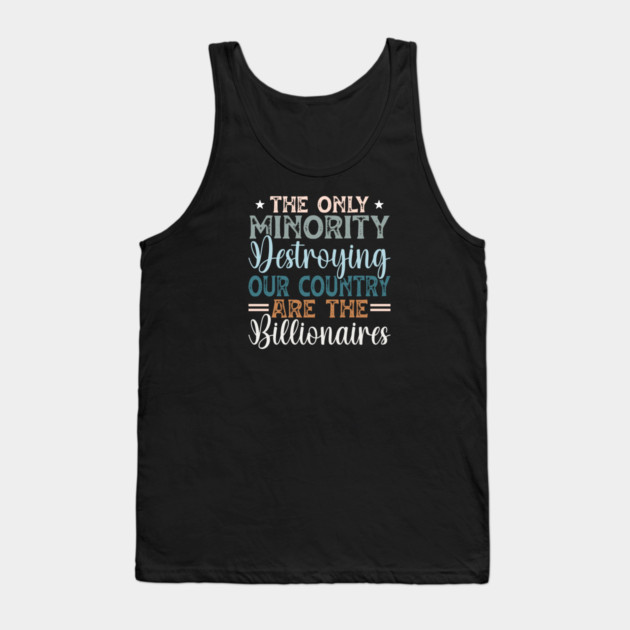 The Only Minority Destroying Our Country Are The Billionaires Tank Top by Charles's Store 8