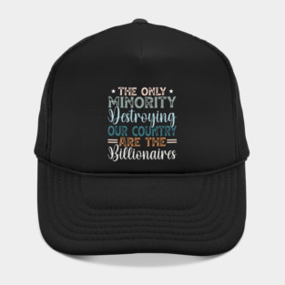 The Only Minority Destroying Our Country Are The Billionaires Hat