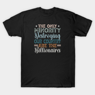 The Only Minority Destroying Our Country Are The Billionaires T-Shirt