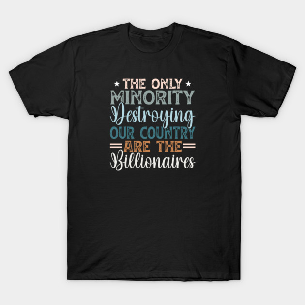 The Only Minority Destroying Our Country Are The Billionaires T-Shirt by Charles's Store 8