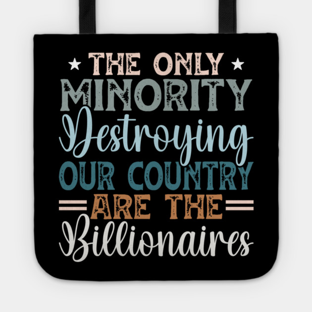The Only Minority Destroying Our Country Are The Billionaires Tote by Charles's Store 8