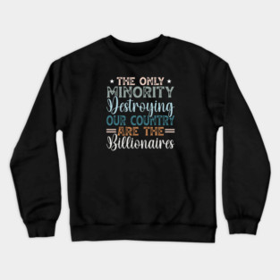 The Only Minority Destroying Our Country Are The Billionaires Crewneck Sweatshirt