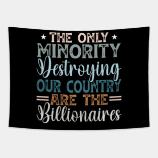The Only Minority Destroying Our Country Are The Billionaires Tapestry