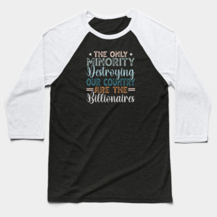The Only Minority Destroying Our Country Are The Billionaires Baseball T-Shirt