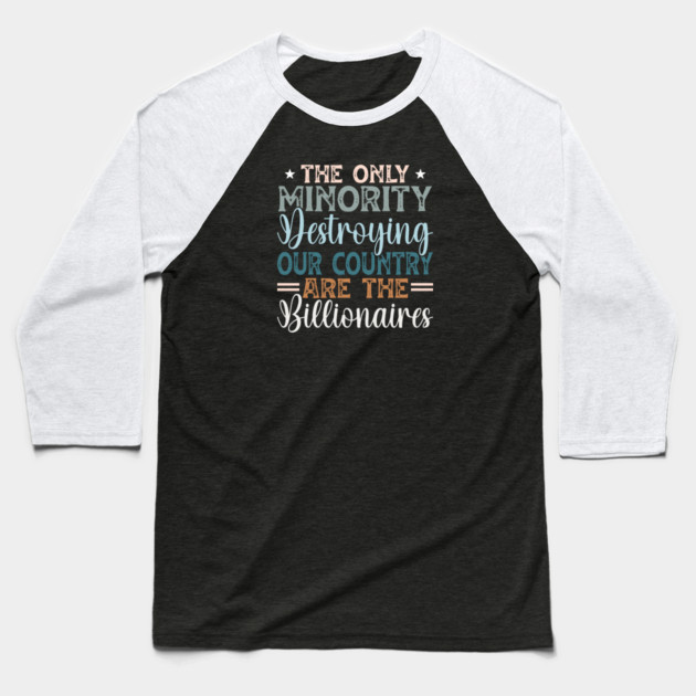The Only Minority Destroying Our Country Are The Billionaires Baseball T-Shirt by Charles's Store 8