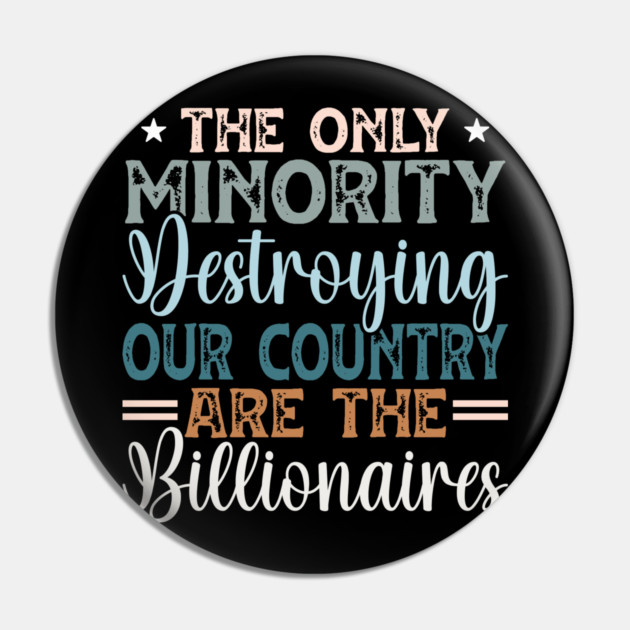 The Only Minority Destroying Our Country Are The Billionaires Pin by Charles's Store 8