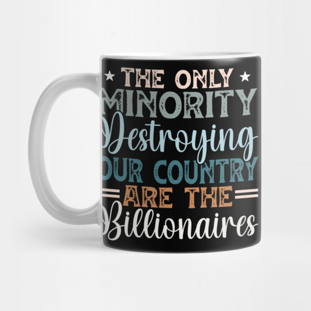The Only Minority Destroying Our Country Are The Billionaires by Charles's Store 8