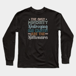 The Only Minority Destroying Our Country Are The Billionaires Long Sleeve T-Shirt