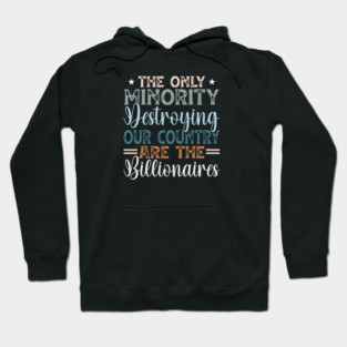 The Only Minority Destroying Our Country Are The Billionaires Hoodie