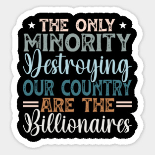 The Only Minority Destroying Our Country Are The Billionaires Sticker
