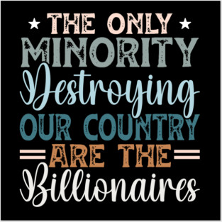 The Only Minority Destroying Our Country Are The Billionaires Posters and Art