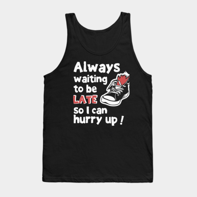 Always Waiting to be Late Funny T-Shirt Tank Top by TurnEffect