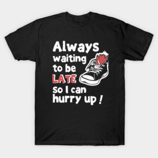 Always Waiting to be Late Funny T-Shirt T-Shirt
