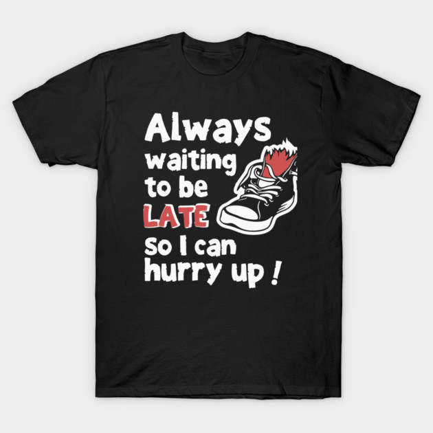 Always Waiting to be Late Funny T-Shirt T-Shirt by TurnEffect
